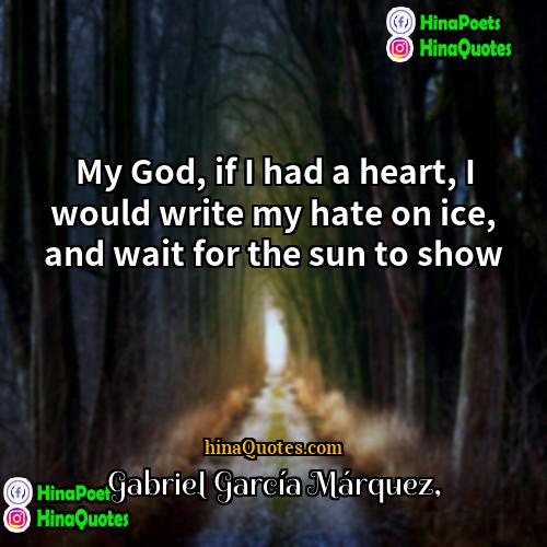 Gabriel Garcí­a Márquez Quotes | My God, if I had a heart,